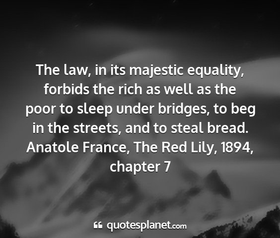 Anatole france, the red lily, 1894, chapter 7 - the law, in its majestic equality, forbids the...