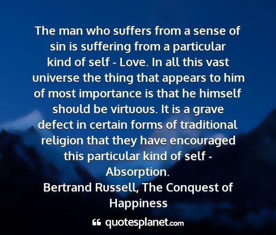 Bertrand russell, the conquest of happiness - the man who suffers from a sense of sin is...