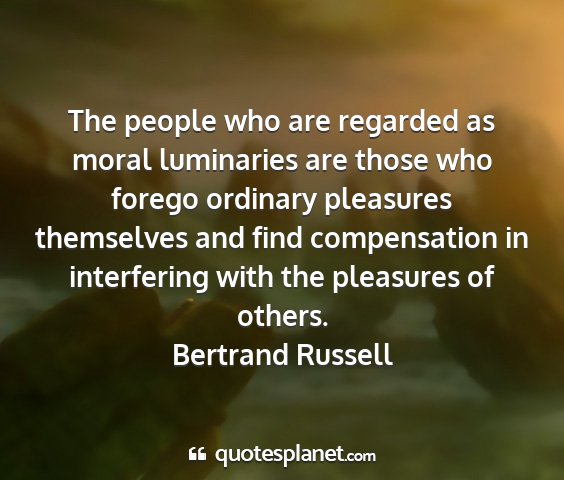 Bertrand russell - the people who are regarded as moral luminaries...