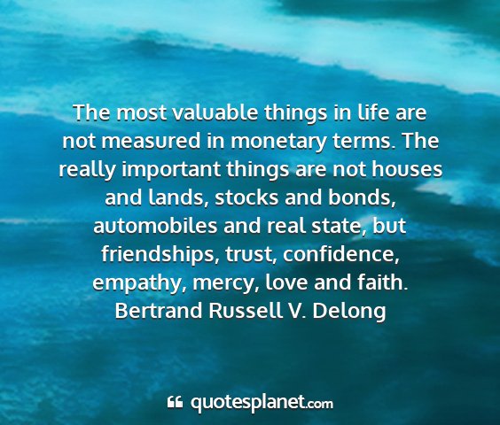 Bertrand russell v. delong - the most valuable things in life are not measured...