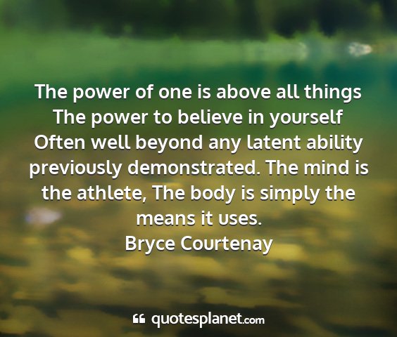 Bryce courtenay - the power of one is above all things the power to...