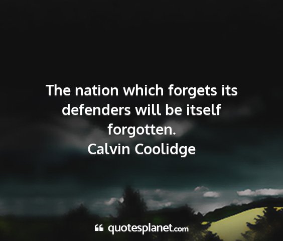 Calvin coolidge - the nation which forgets its defenders will be...