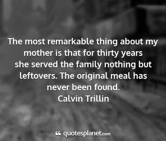 Calvin trillin - the most remarkable thing about my mother is that...