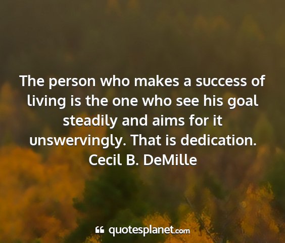 Cecil b. demille - the person who makes a success of living is the...