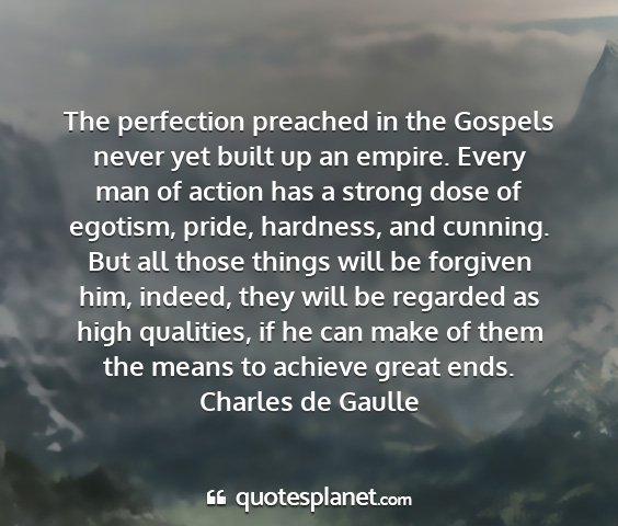 Charles de gaulle - the perfection preached in the gospels never yet...