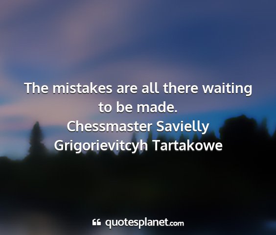 Chessmaster savielly grigorievitcyh tartakowe - the mistakes are all there waiting to be made....