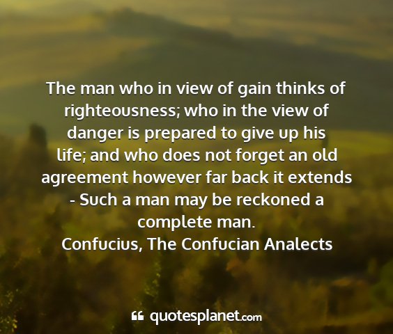Confucius, the confucian analects - the man who in view of gain thinks of...
