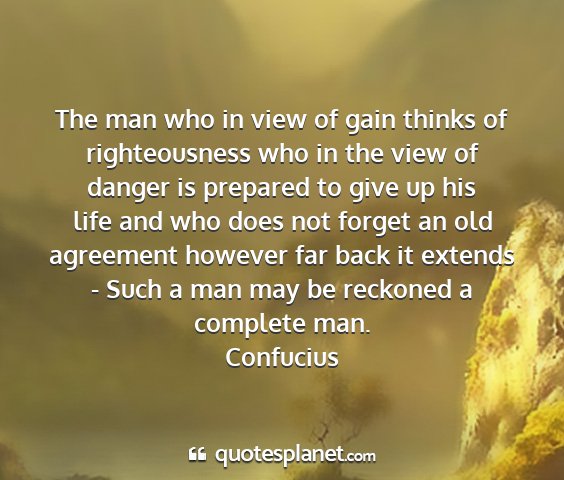 Confucius - the man who in view of gain thinks of...