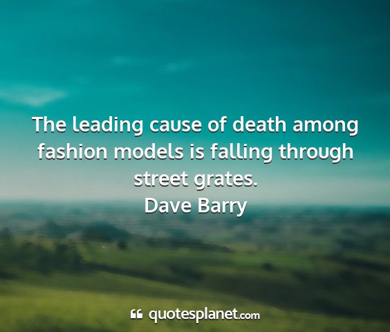 Dave barry - the leading cause of death among fashion models...