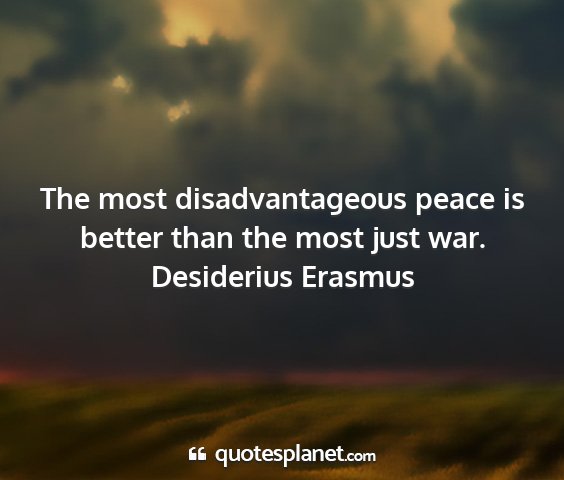 Desiderius erasmus - the most disadvantageous peace is better than the...