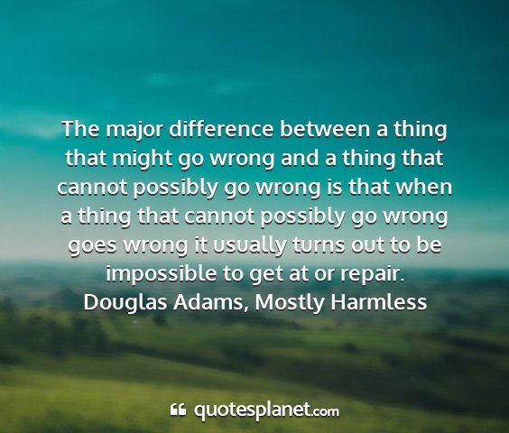 Douglas adams, mostly harmless - the major difference between a thing that might...