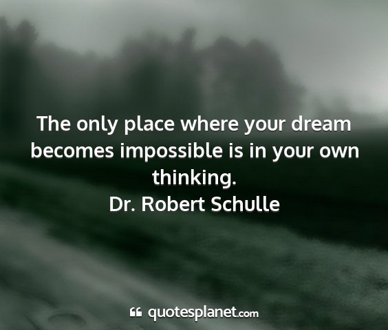 Dr. robert schulle - the only place where your dream becomes...