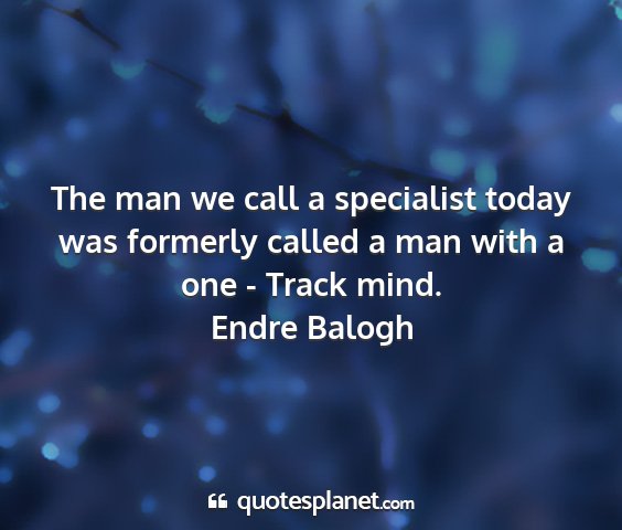 Endre balogh - the man we call a specialist today was formerly...