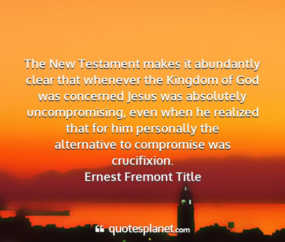 Ernest fremont title - the new testament makes it abundantly clear that...