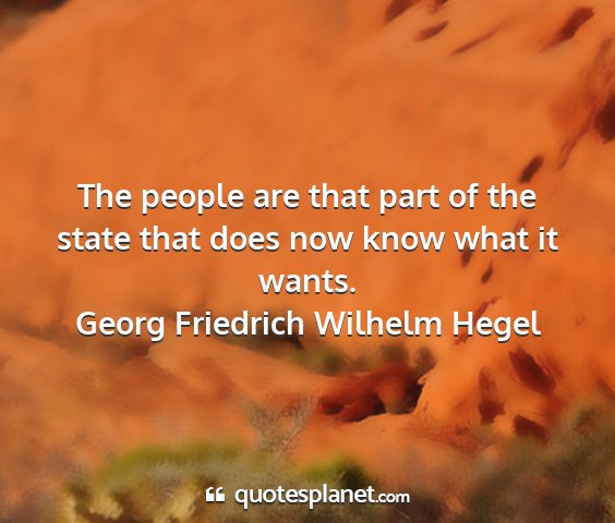 Georg friedrich wilhelm hegel - the people are that part of the state that does...