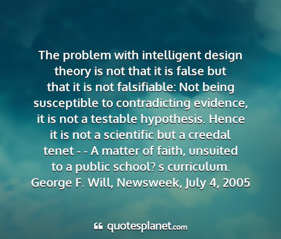 George f. will, newsweek, july 4, 2005 - the problem with intelligent design theory is not...