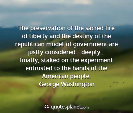 George washington - the preservation of the sacred fire of liberty...