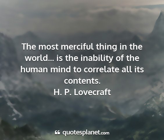 H. p. lovecraft - the most merciful thing in the world... is the...