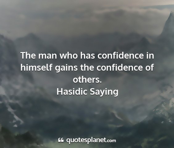 Hasidic saying - the man who has confidence in himself gains the...