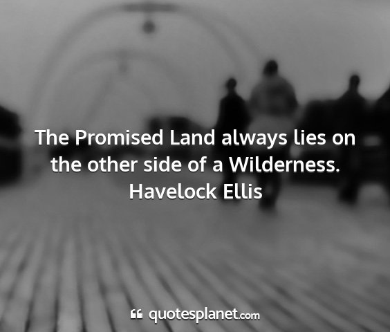 Havelock ellis - the promised land always lies on the other side...