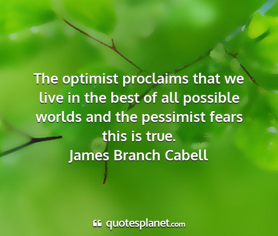James branch cabell - the optimist proclaims that we live in the best...