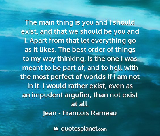 Jean - francois rameau - the main thing is you and i should exist, and...