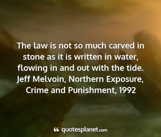 Jeff melvoin, northern exposure, crime and punishment, 1992 - the law is not so much carved in stone as it is...