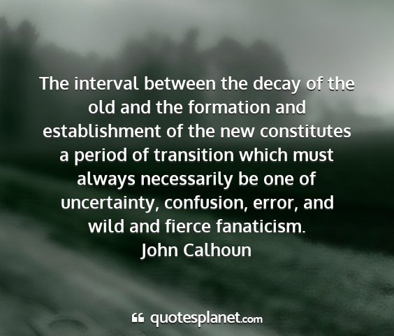 John calhoun - the interval between the decay of the old and the...