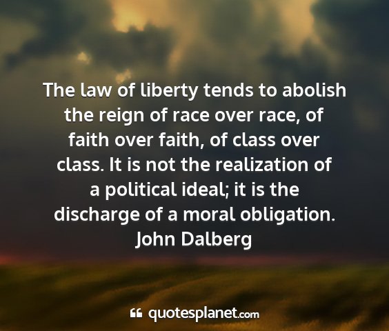 John dalberg - the law of liberty tends to abolish the reign of...