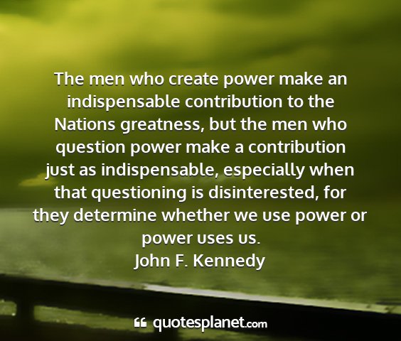 John f. kennedy - the men who create power make an indispensable...