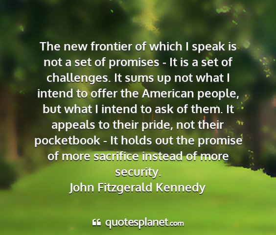 John fitzgerald kennedy - the new frontier of which i speak is not a set of...