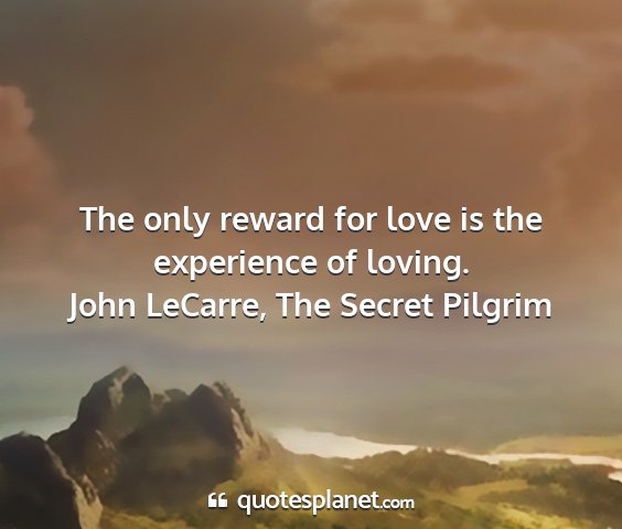 John lecarre, the secret pilgrim - the only reward for love is the experience of...