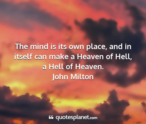 John milton - the mind is its own place, and in itself can make...