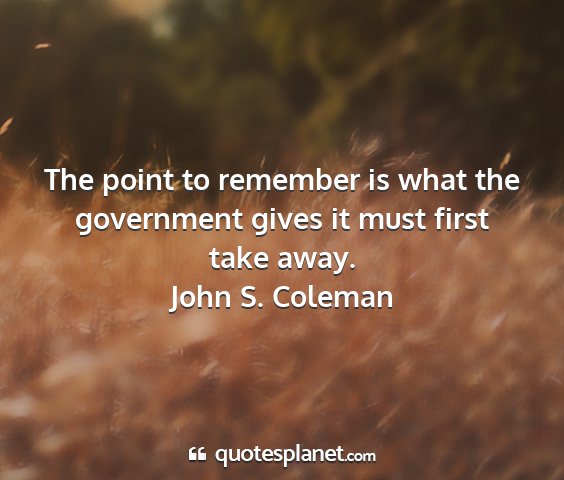 John s. coleman - the point to remember is what the government...