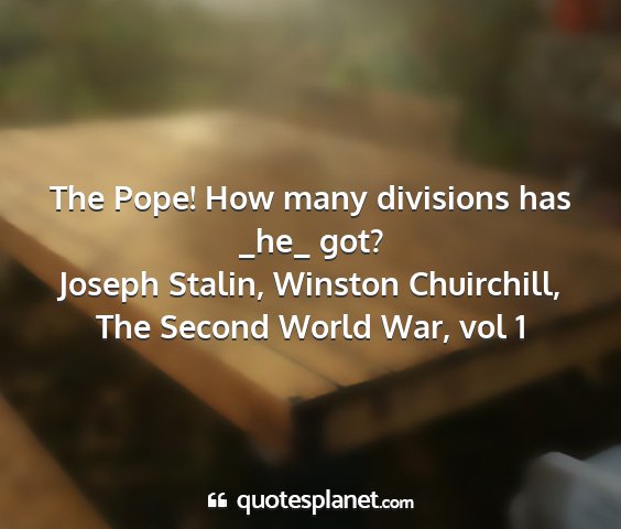 Joseph stalin, winston chuirchill, the second world war, vol 1 - the pope! how many divisions has _he_ got?...