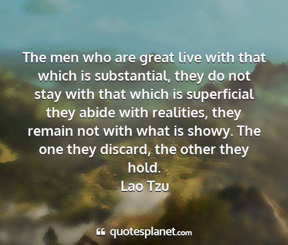 Lao tzu - the men who are great live with that which is...