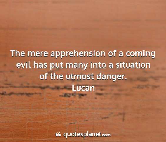 Lucan - the mere apprehension of a coming evil has put...
