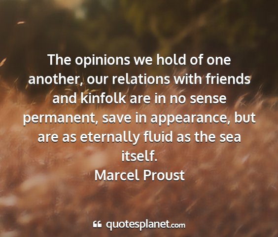 Marcel proust - the opinions we hold of one another, our...