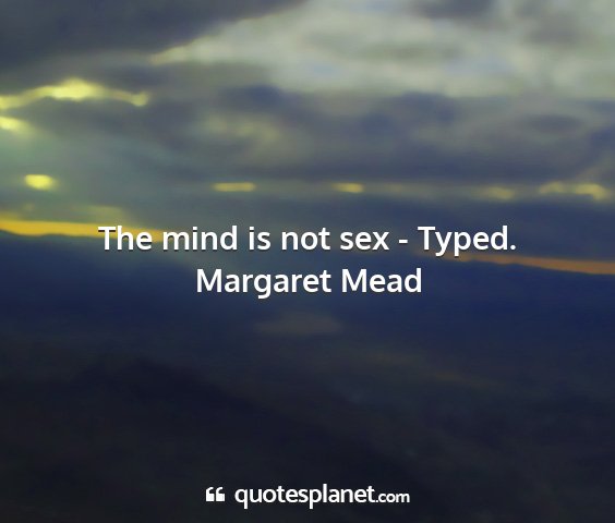 Margaret mead - the mind is not sex - typed....