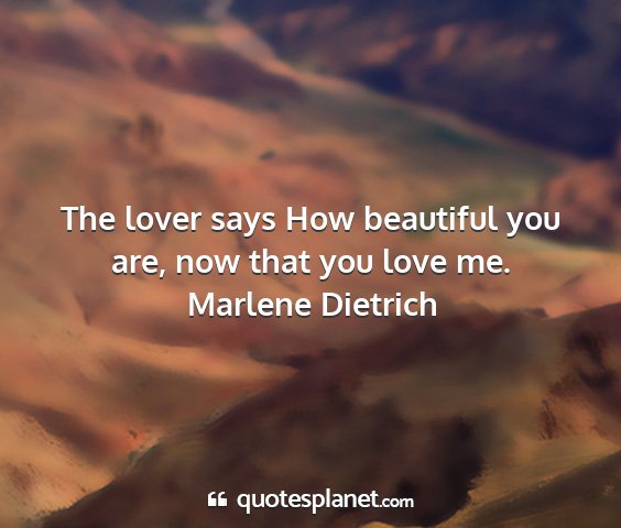 Marlene dietrich - the lover says how beautiful you are, now that...