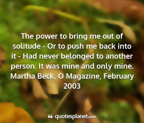 Martha beck, o magazine, february 2003 - the power to bring me out of solitude - or to...
