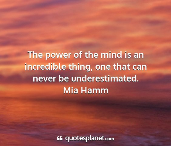 Mia hamm - the power of the mind is an incredible thing, one...
