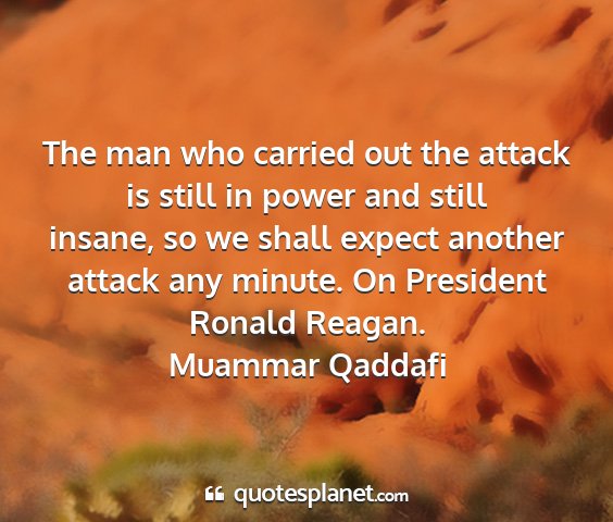 Muammar qaddafi - the man who carried out the attack is still in...