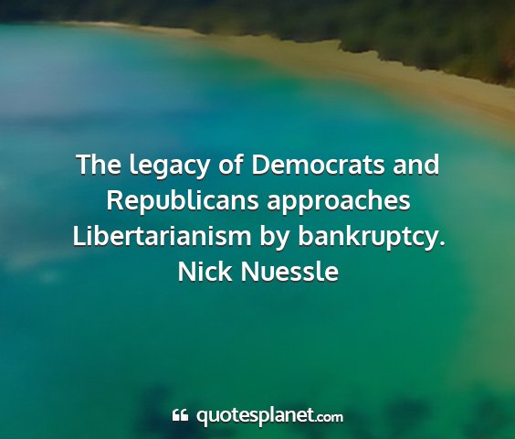 Nick nuessle - the legacy of democrats and republicans...