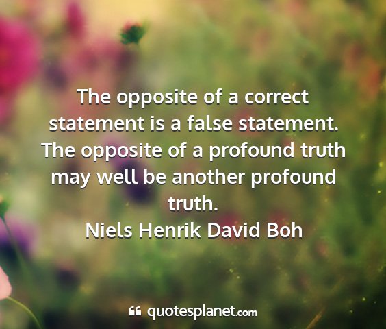 Niels henrik david boh - the opposite of a correct statement is a false...