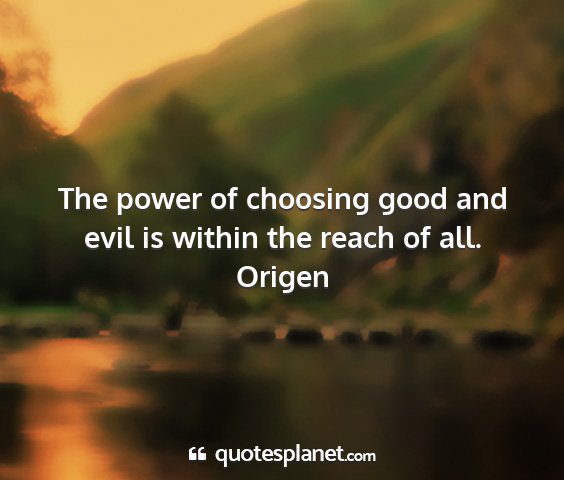 Origen - the power of choosing good and evil is within the...