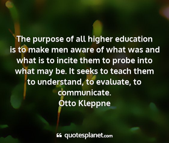 Otto kleppne - the purpose of all higher education is to make...