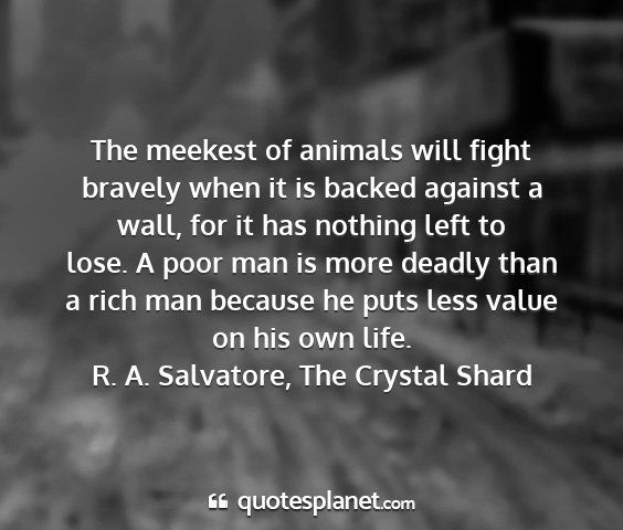 R. a. salvatore, the crystal shard - the meekest of animals will fight bravely when it...