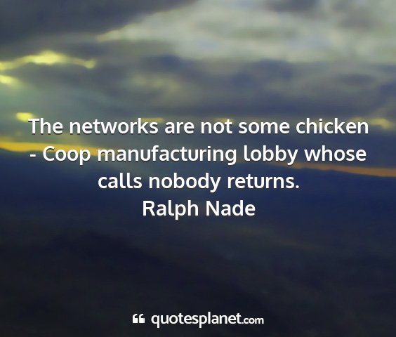 Ralph nade - the networks are not some chicken - coop...