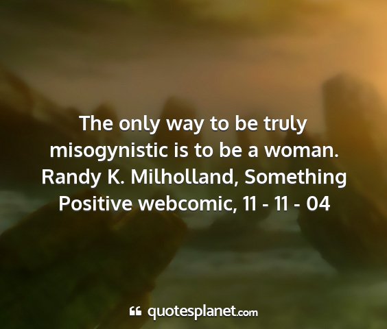 Randy k. milholland, something positive webcomic, 11 - 11 - 04 - the only way to be truly misogynistic is to be a...